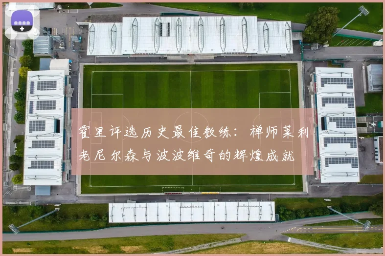 霍里评选历史最佳教练：禅师莱利老尼尔森与波波维奇的辉煌成就